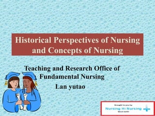 Historical Perspectives of Nursing
and Concepts of Nursing
Teaching and Research Office of
Fundamental Nursing
Lan yutao
 