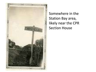 Somewhere in the Station Bay area, likely near the CPR Section House 