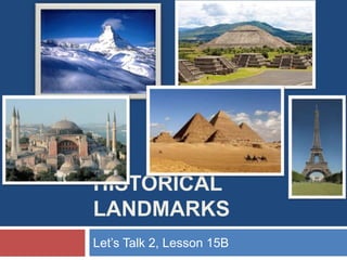 HISTORICAL
LANDMARKS
Let’s Talk 2, Lesson 15B
 