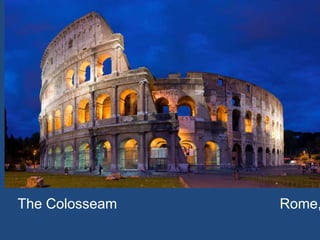 The Colosseam Rome,
 
