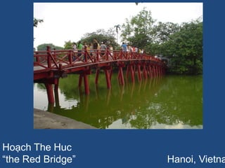 Hoạch The Huc
“the Red Bridge” Hanoi, Vietna
 