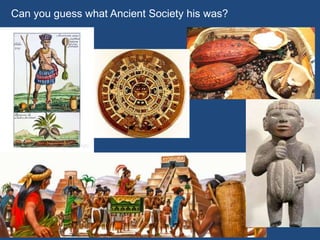 Can you guess what Ancient Society his was?
 