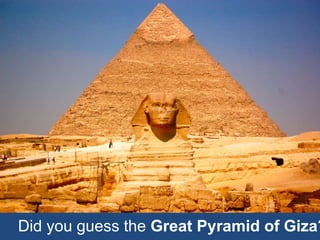 Did you guess the Great Pyramid of Giza?
 
