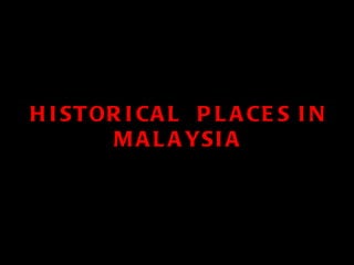 HISTORICAL  PLACES IN MALAYSIA ,[object Object]