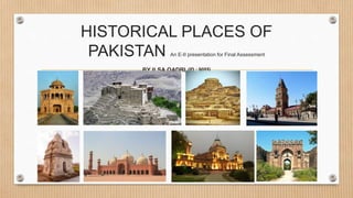 HISTORICAL PLACES OF
PAKISTAN An E-II presentation for Final Assessment
BY ILSA QADRI (ID : 9055)
 