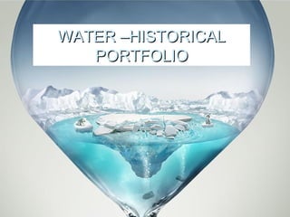 WATER –HISTORICALWATER –HISTORICAL
PORTFOLIOPORTFOLIO
 