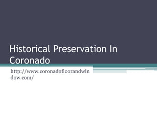 Historical Preservation In
Coronado
http://www.coronadofloorandwin
dow.com/
 
