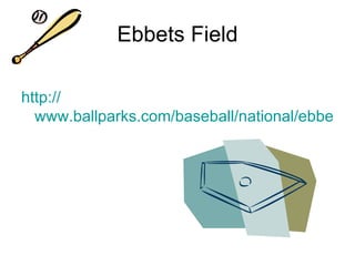 Ebbets Field http:// www.ballparks.com/baseball/national/ebbets.htm 