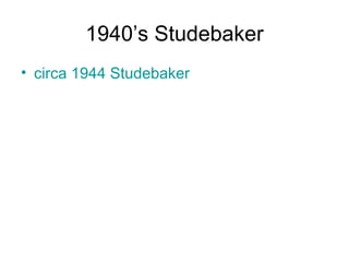 1940’s Studebaker circa 1944 Studebaker 