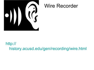 Wire Recorder http:// history.acusd.edu/gen/recording/wire.html 