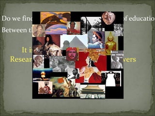 Do we find any differences..in the trend of education
Between the ancient Egypt
                And our present
      It is the concerns...??
                Historical Educational
  Research which finds out the answers
          to these questions...
 