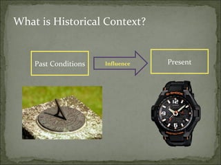 What is Historical Context?


    Past Conditions   Influence   Present
 