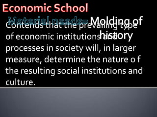 Contends that the prevailing type
of economic institutions and
processes in society will, in larger
measure, determine the nature o f
the resulting social institutions and
culture.
 