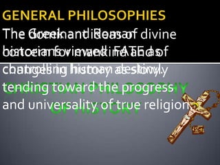 The Greek andideas of divine
     dominant Roman
historians viewed FATE as
concern for mankind and of
controlling history as slowly
changes in human destiny.
tending toward the progress
and universality of true religion.
 
