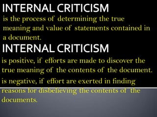 is the process of determining the true
meaning and value of statements contained in
a document.

is positive, if efforts are made to discover the
true meaning of the contents of the document.
is negative, if effort are exerted in finding
reasons for disbelieving the contents of the
documents.
 