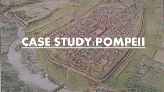 CASE STUDY:POMPEII
 