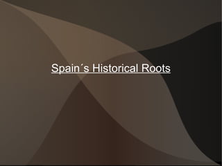 Spain´s Historical Roots 
