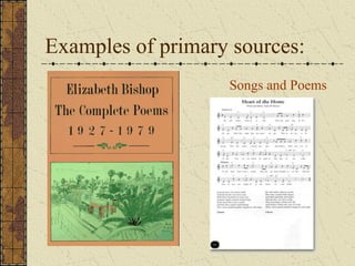 Examples of primary sources:
Songs and Poems
 
