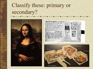 Classify these: primary or
secondary?
 