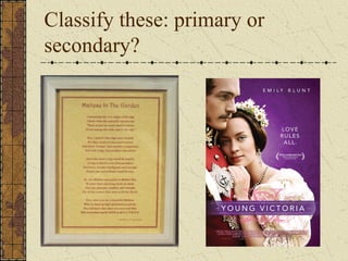 Classify these: primary or
secondary?
 