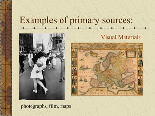 Examples of primary sources:
Visual Materials
photographs, film, maps
 