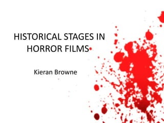 HISTORICAL STAGES IN
   HORROR FILMS

    Kieran Browne
 