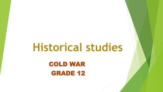 Historical studies
COLD WAR
GRADE 12
 