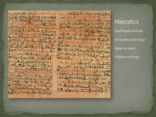 Hieratics
reed brush and ink

for scribes and kings

faster to write

religious writings
 
