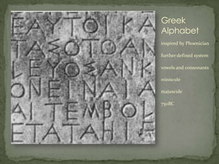 Greek
Alphabet
inspired by Phoenician

further defined system

vowels and consonants

miniscule

majuscule

750BC
 