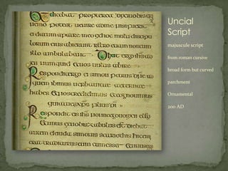 Uncial
Script
majuscule script

from roman cursive

broad form but curved

parchment

Ornamental

200 AD
 