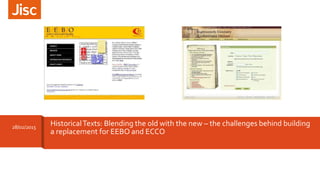 HistoricalTexts: Blending the old with the new – the challenges behind building
a replacement for EEBO and ECCO
28/02/2015
 
