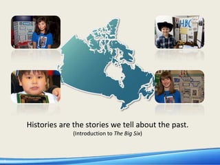 1
Histories are the stories we tell about the past.
(Introduction to The Big Six)
 