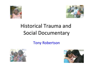 Historical Trauma and  Social Documentary Tony Robertson 