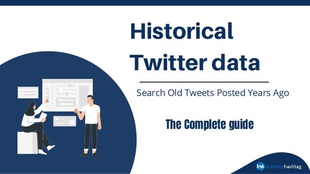 Historical
Twitter data
Search Old Tweets Posted Years Ago
The Complete guide
 