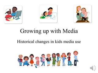 Growing up with Media
Historical changes in kids media use
 