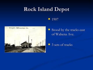 Rock Island Depot
            1907

            Stood by the tracks east
             of Wabena Ave.

            3 sets of tracks
 