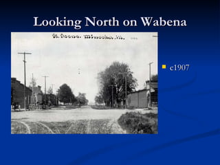 Looking North on Wabena


                      c1907
 
