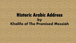 Historic Arabic Address
by
Khalifa of The Promised Messiah
 