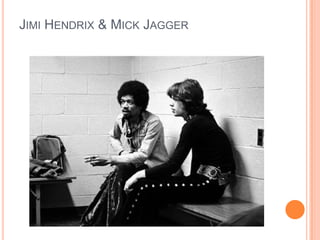 JIMI HENDRIX & MICK JAGGER
 