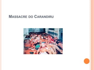 MASSACRE DO CARANDIRU
 
