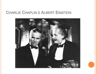 CHARLIE CHAPLIN E ALBERT EINSTEIN
 