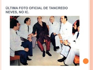 ÚLTIMA FOTO OFICIAL DE TANCREDO
NEVES, NO IC.
 