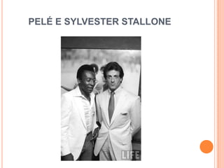 PELÉ E SYLVESTER STALLONE
 