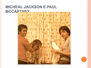 MICHEAL JACKSON E PAUL
MCCARTNEY
 
