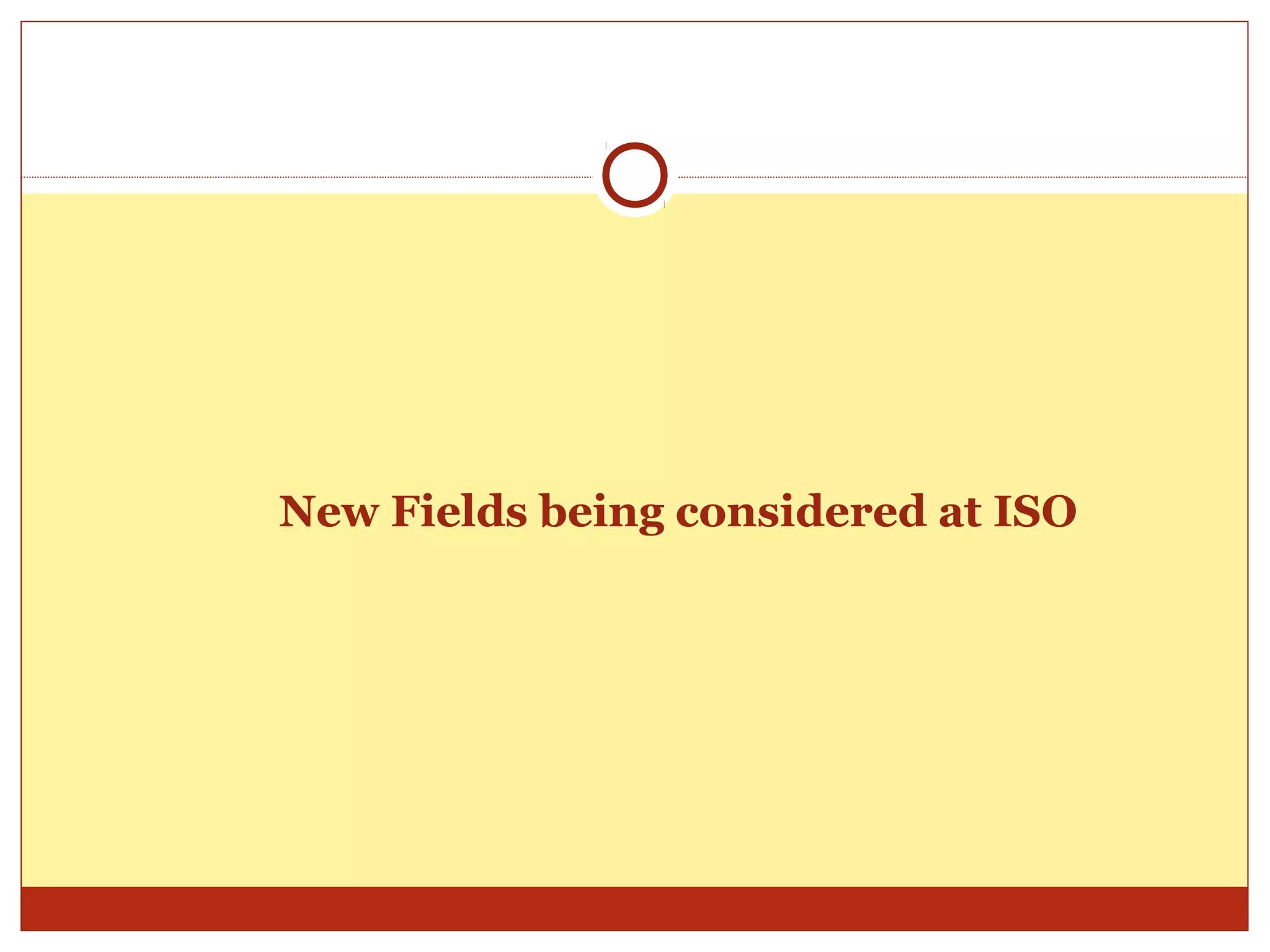 New Fields being considered at ISO
 