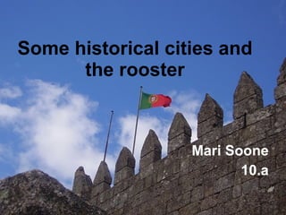 Some historical cities and the rooster Mari Soone 10.a 