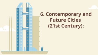 6. Contemporary and
Future Cities
(21st Century):
 