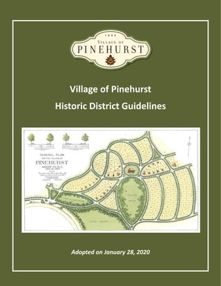 Village of Pinehurst
Village of Pinehurst
Historic District Guidelines
Adopted on January 28, 2020
 