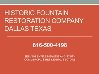 HISTORIC FOUNTAIN
RESTORATION COMPANY
DALLAS TEXAS
SERVING ENTIRE MIDWEST AND SOUTH
COMMERCIAL & RESIDENTIAL SECTORS
816-500-4198
 