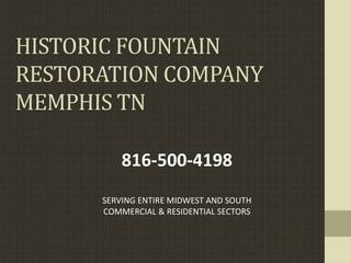 HISTORIC FOUNTAIN
RESTORATION COMPANY
MEMPHIS TN
SERVING ENTIRE MIDWEST AND SOUTH
COMMERCIAL & RESIDENTIAL SECTORS
816-500-4198
 